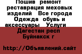 Пошив, ремонт, реставрация меховых изделий - Все города Одежда, обувь и аксессуары » Услуги   . Дагестан респ.,Буйнакск г.